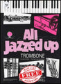 front cover of All Jazzed Up for Trombone Bass Clef Book Only